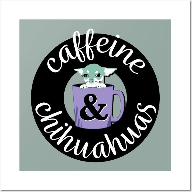 Caffeine and Chihuahuas Wall Art by NeddyBetty